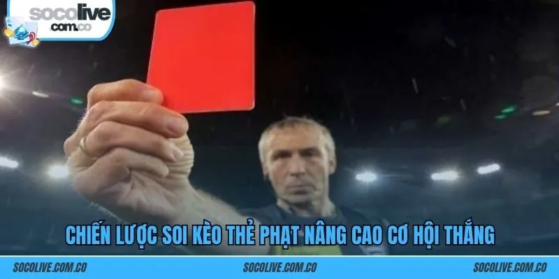 Chiến lược soi kèo thẻ phạt nâng cao cơ hội thắng