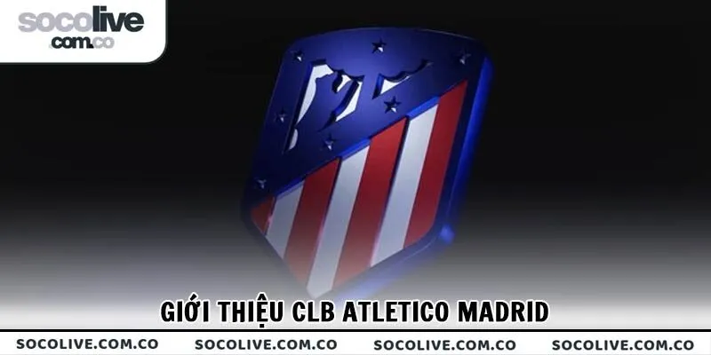 Giới thiệu CLB Atletico Madrid