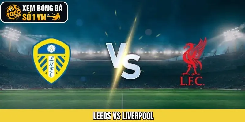 Leeds Vs Liverpool - Nhận Định Trận Đấu Ngày 7/12 Từ Socolive