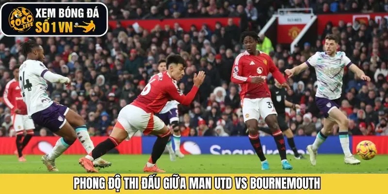 Nắm rõ phong độ của Man Utd vs Bournemouth