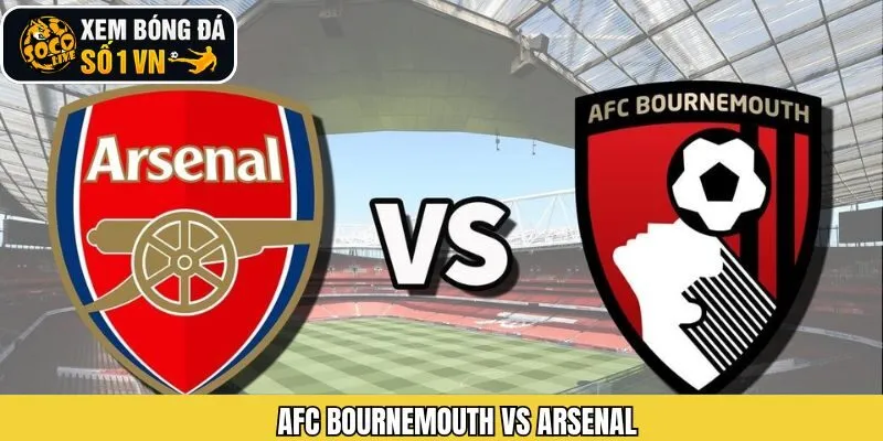 Nhận Định Trận Cầu AFC Bournemouth Vs Arsenal Ngày 4/1