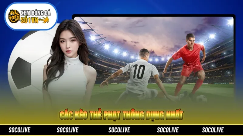 Các kèo thẻ phạt thông dụng nhất