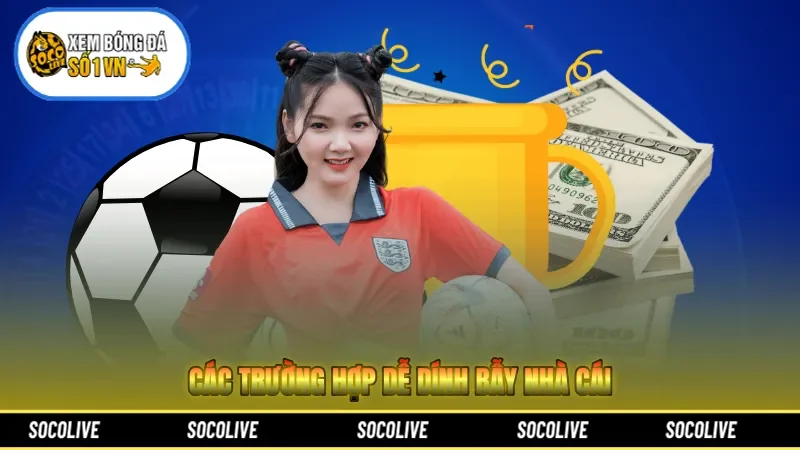 Các trường hợp dễ dính bẫy nhà cái