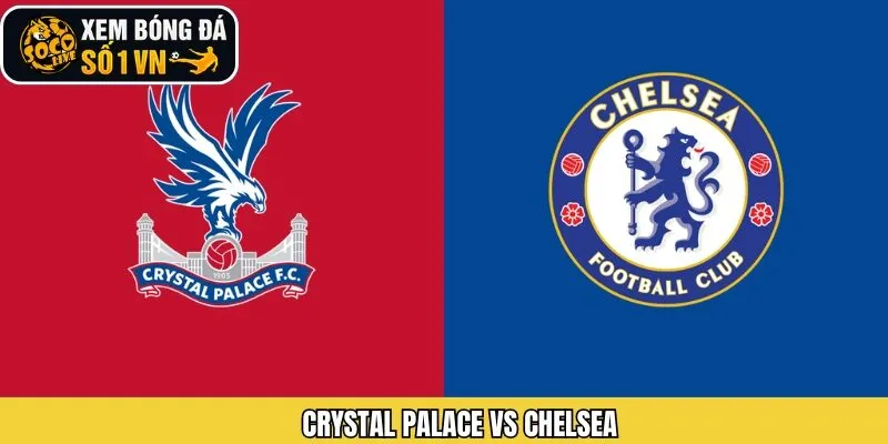 Nhận Định Crystal Palace Vs Chelsea Ngày 25/01 Từ Socolive