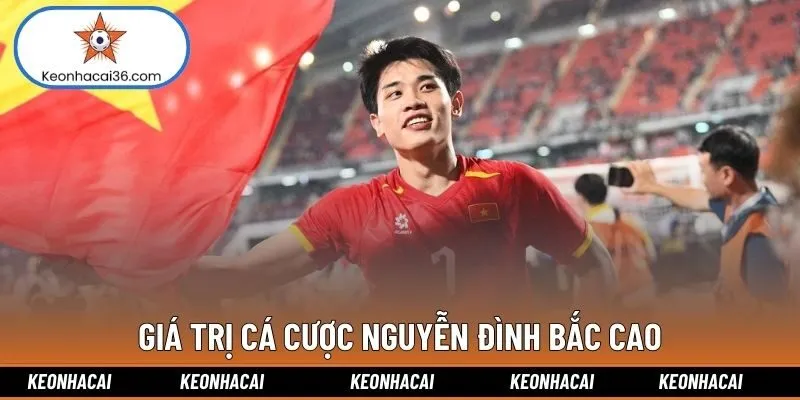 Giá trị cá cược Nguyễn Đình Bắc cao