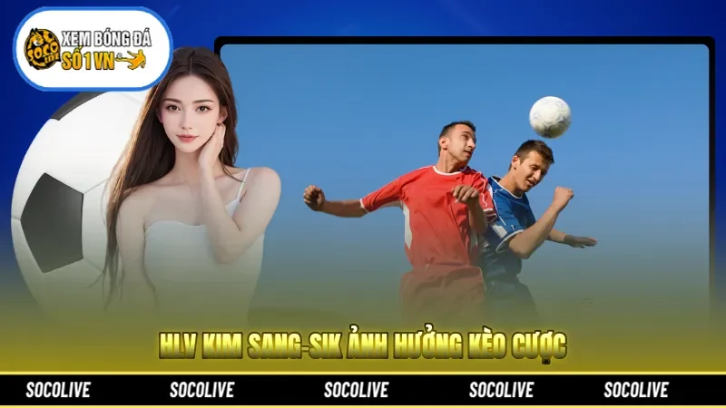 HLV Kim Sang-sik ảnh hưởng kèo cược