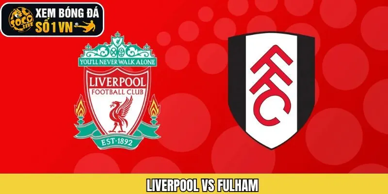 Liverpool Vs Fulham Ngày 4/1 - Phân Tích Chuẩn Từ Socolive