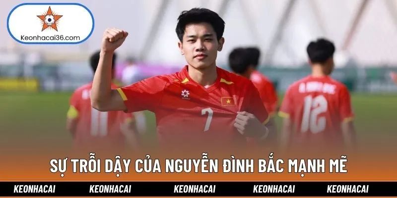 Sự trỗi dậy của Nguyễn Đình Bắc mạnh mẽ